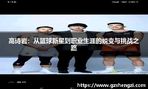 高诗岩：从篮球新星到职业生涯的蜕变与挑战之路